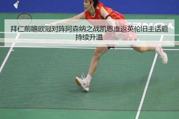拜仁前瞻欧冠对阵阿森纳之战凯恩重返英伦旧主话题持续升温